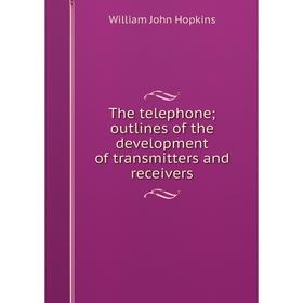 

Книга The telephone; outlines of the development of transmitters and receivers. Hopkins William John