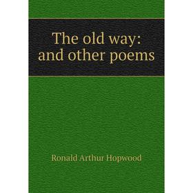 

Книга The old way: and other poems. Ronald Arthur Hopwood