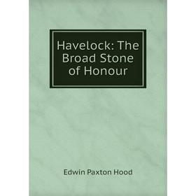 

Книга Havelock: The Broad Stone of Honour. Hood Edwin Paxton
