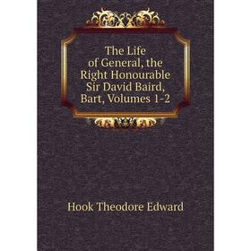 

Книга The Life of General, the Right Honourable Sir David Baird, Bart, Volumes 1-2. Hook Theodore Edward