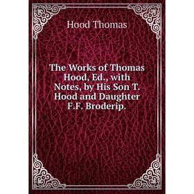 

Книга The Works of Thomas Hood, Ed., with Notes, by His Son T. Hood and Daughter F.F. Broderip.. Hood Thomas