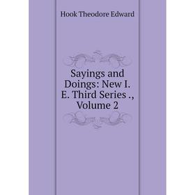 

Книга Sayings and Doings: New I.E. Third Series., Volume 2. Hook Theodore Edward