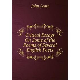 

Книга Critical Essays On Some of the Poems of Several English Poets. John Scott