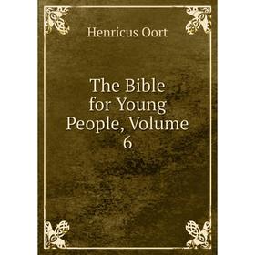 

Книга The Bible for Young People, Volume 6. Henricus Oort