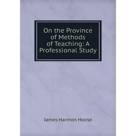 

Книга On the Province of Methods of Teaching: A Professional Study