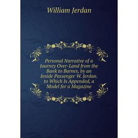 

Книга Personal Narrative of a Journey Over-Land from the Bank to Barnes, by an Inside Passenger W. Jerdan. to Which Is Appended, a Model for a Magazin