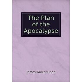 

Книга The Plan of the Apocalypse. James Walker Hood