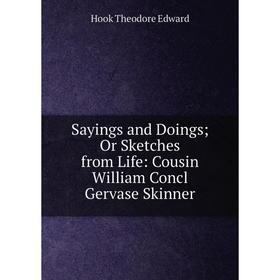 

Книга Sayings and Doings; Or Sketches from Life: Cousin William Concl Gervase Skinner. Hook Theodore Edward