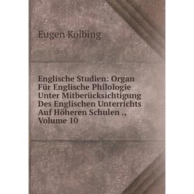 

Книга Englische Studien: Organ Für Englische Philologie Unter Mitberücksichtigung Des Englischen Unterrichts Auf Höheren Schulen., Volume 10. Eugen Kö