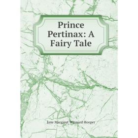

Книга Prince Pertinax: A Fairy Tale. Jane Margaret Winnard Hooper