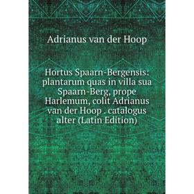 

Книга Hortus Spaarn-Bergensis: plantarum quas in villa sua Spaarn-Berg, prope Harlemum, colit Adrianus van der Hoop. catalogus alter (Latin Edition)
