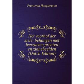 

Книга Het voorhof der ziele: behangen met leerzaeme prenten en zinnebeelden (Dutch Edition). Frans van Hoogstraten