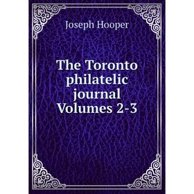 

Книга The Toronto philatelic journal Volumes 2-3. Joseph Hooper