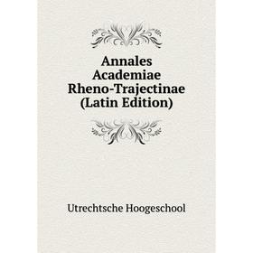 

Книга Annales Academiae Rheno-Trajectinae (Latin Edition). Utrechtsche Hoogeschool