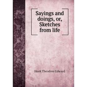 

Книга Sayings and doings, or, Sketches from life. Hook Theodore Edward