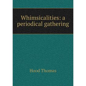 

Книга Whimsicalities: a periodical gathering. Hood Thomas