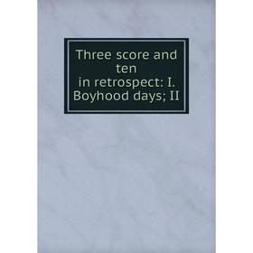 

Книга Three score and ten in retrospect: I. Boyhood days; II