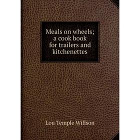 

Книга Meals on wheels; a cook book for trailers and kitchenettes