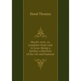 

Книга Hood's own; or, Laughter from year to year. Being a further collection of his wit and humour. Hood Thomas