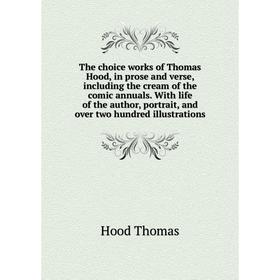 

Книга The choice works of Thomas Hood, in prose and verse, including the cream of the comic annuals