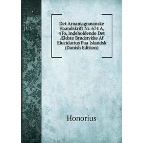 

Книга Det Arnamagnæanske Haandskrift Nr. 674 A, 4To, Indeholdende Det Ældste Brudstykke Af Elucidarius Paa Islandsk (Danish Edition). Honorius