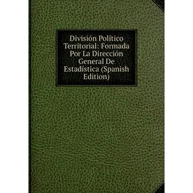 

Книга División Político Territorial: Formada Por La Dirección General De Estadística (Spanish Edition)
