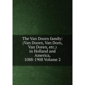 

Книга The Van Doorn family: (Van Doorn, Van Dorn, Van Doren, etc.) in Holland and America, 1088-1908 Volume 2