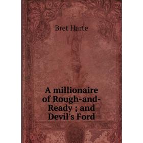 

Книга A millionaire of Rough-and-Ready; and Devil's Ford. Bret Harte