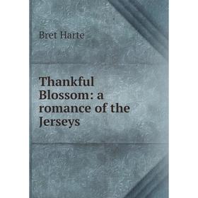 

Книга Thankful Blossom: a romance of the Jerseys. Bret Harte