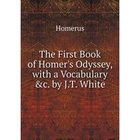 

Книга The First Book of Homer's Odyssey, with a Vocabulary &c. by J.T. White. Homerus