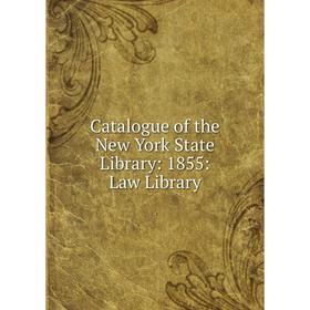 

Книга Catalogue of the New York State Library: 1855: Law Library
