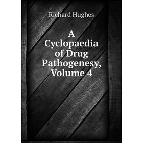 

Книга A Cyclopaedia of Drug Pathogenesy, Volume 4. Richard Hughes