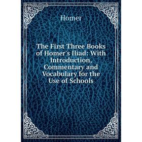 

Книга The First Three Books of Homer's Iliad: With Introduction, Commentary and Vocabulary for the Use of Schools. Homer