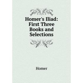 

Книга Homer's Iliad: First Three Books and Selections. Homer