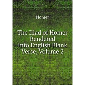 

Книга The Iliad of Homer Rendered Into English Blank Verse, Volume 2. Homer