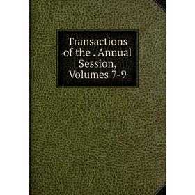 

Книга Transactions of the. Annual Session, Volumes 7-9