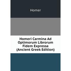 

Книга Homeri Carmina Ad Optimorum Librorum Fidem Expressa (Ancient Greek Edition). Homer