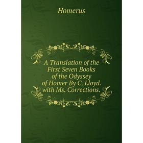 

Книга A Translation of the First Seven Books of the Odyssey of Homer By C, Lloyd. with Ms. Corrections.. Homerus