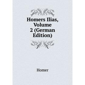 

Книга Homers Ilias, Volume 2 (German Edition). Homer