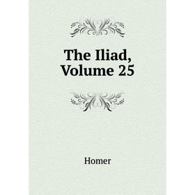

Книга The Iliad, Volume 25. Homer