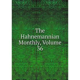 

Книга The Hahnemannian Monthly, Volume 36