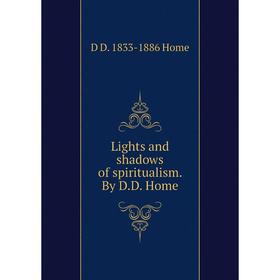 

Книга Lights and shadows of spiritualism By DD Home