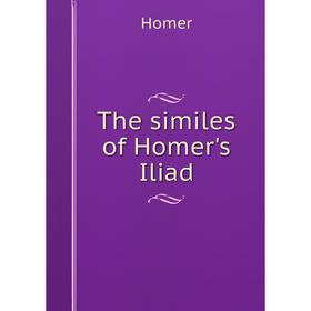 

Книга The similes of Homer's Iliad. Homer