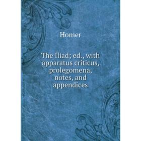 

Книга The Iliad; ed., with apparatus criticus, prolegomena, notes, and appendices. Homer