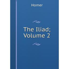 

Книга The Iliad; Volume 2. Homer