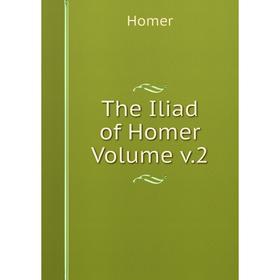 

Книга The Iliad of Homer Volume v.2. Homer