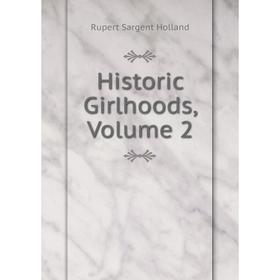 

Книга Historic Girlhoods, Volume 2. Holland Rupert Sargent