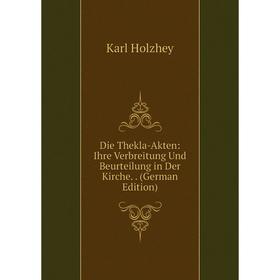 

Книга Die Thekla-Akten: Ihre Verbreitung Und Beurteilung in Der Kirche.. (German Edition). Karl Holzhey