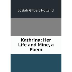 

Книга Kathrina: Her Life and Mine, a Poem