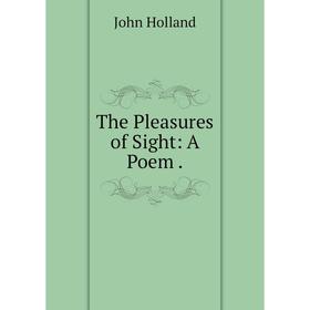 

Книга The Pleasures of Sight: A Poem.. John Holland